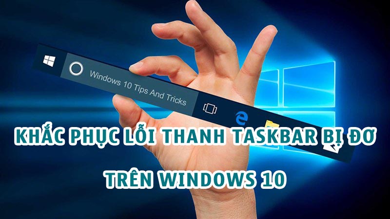5 cách khắc phục lỗi Taskbar bị đơ trên Windows 10 hiệu quả