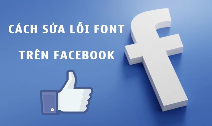 Hướng dẫn cách sửa lỗi font tiếng việt trên Facebook hiệu quả