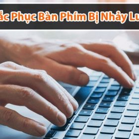 Cách khắc phục bàn phím máy tính bị lỗi nhảy lung tung dành cho bạn