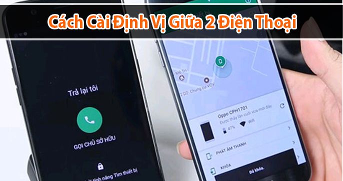 Cách cài định vị giữa 2 điện thoại thông minh, an toàn