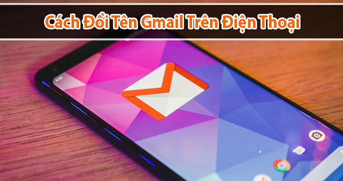 Hướng dẫn cách đổi tên gmail trên điện thoại nhanh chóng