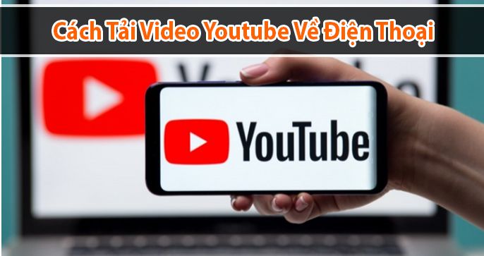 Cách tải video trên youtube về điện thoại nhanh nhất
