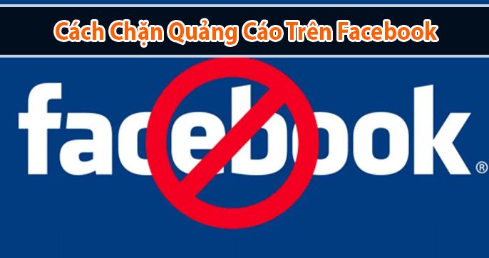 Bật mí những cách chặn quảng cáo trên Facebook hiệu quả 100%