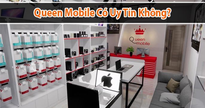 Queen Mobile lừa đảo hay không? Có nên mua điện thoại tại đây?