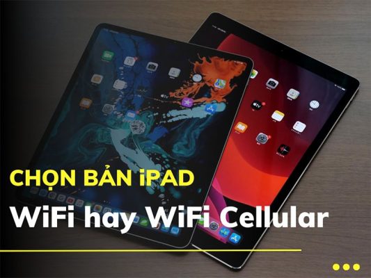 [Tư vấn mua iPad 2023] Chọn bản WiFi hay WiFi Cellular?