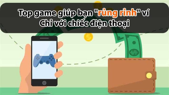 Top 8 game giúp bạn "rủng rỉnh" ví chỉ với chiếc điện thoại