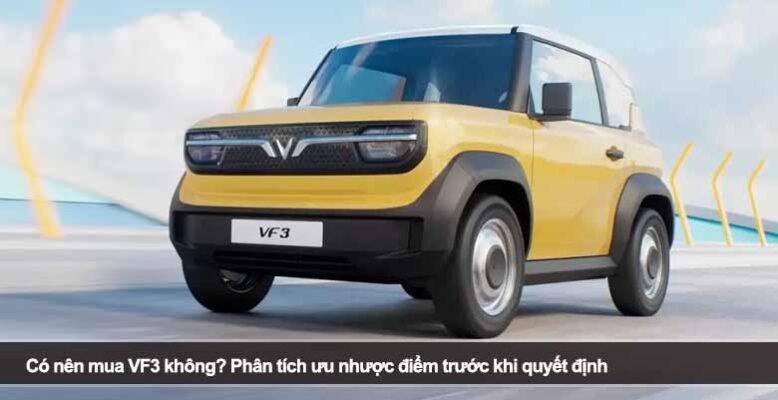 Có nên mua VF3 không? Phân tích ưu nhược điểm trước khi quyết định