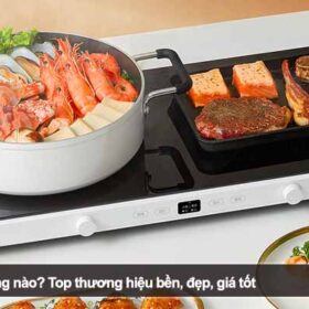 Nên mua bếp từ hãng nào? Top thương hiệu bền, đẹp, giá tốt