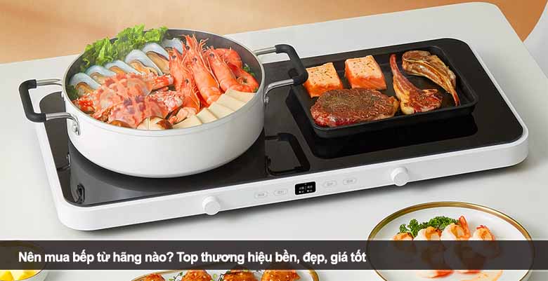 Nên mua bếp từ hãng nào? Top thương hiệu bền, đẹp, giá tốt