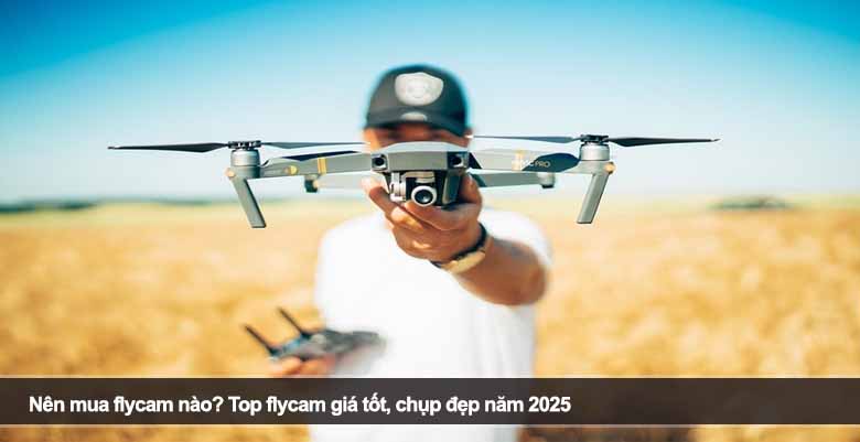 Nên mua flycam nào? Top flycam giá tốt, chụp đẹp năm 2025
