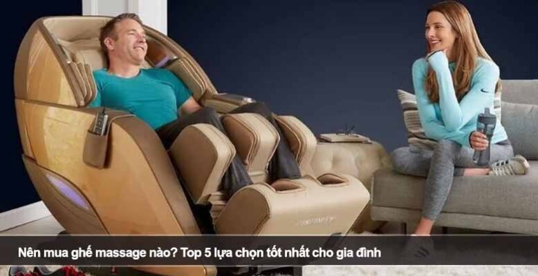 Nên mua ghế massage nào? Top 5 lựa chọn tốt nhất cho gia đình
