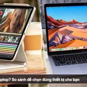 Nên mua iPad hay laptop? So sánh để chọn đúng thiết bị cho bạn