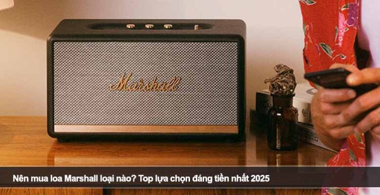 Nên mua loa Marshall loại nào? Top lựa chọn đáng tiền nhất 2025