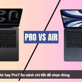 Nên mua MacBook Air hay Pro? So sánh chi tiết để chọn đúng