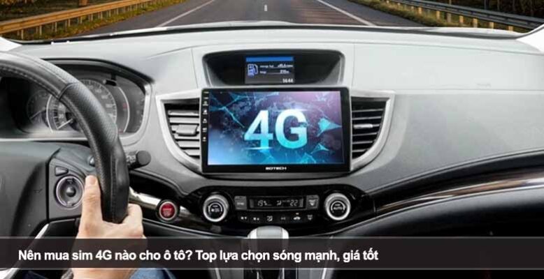 Nên mua sim 4G nào cho ô tô? Top lựa chọn sóng mạnh, giá tốt