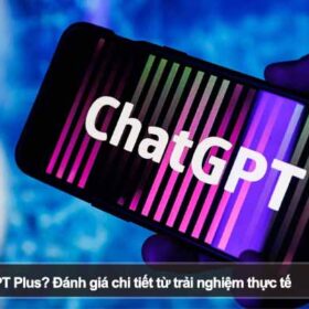 Có nên mua ChatGPT Plus? Đánh giá chi tiết từ trải nghiệm thực tế