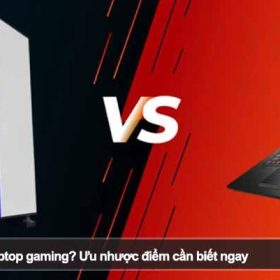 Nên chọn PC hay laptop gaming? Ưu nhược điểm cần biết ngay