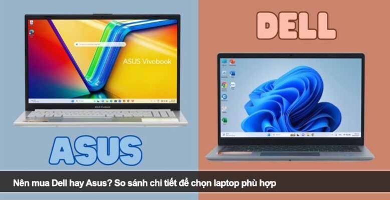 Nên mua Dell hay Asus? So sánh chi tiết để chọn laptop phù hợp