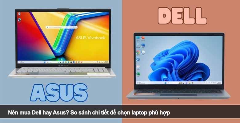 Nên mua Dell hay Asus? So sánh chi tiết để chọn laptop phù hợp

