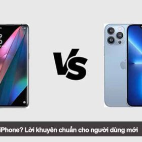 Nên mua Oppo hay iPhone? Lời khuyên chuẩn cho người dùng mới