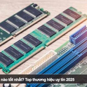 Nên mua RAM hãng nào tốt nhất? Top thương hiệu uy tín 2025