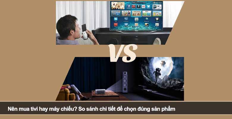 Nên mua tivi hay máy chiếu? So sánh chi tiết để chọn đúng sản phẩm
