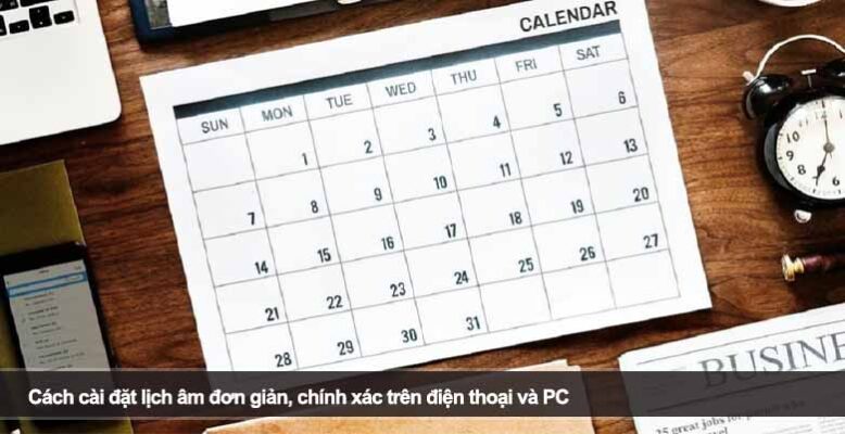Cách cài đặt lịch âm đơn giản, chính xác trên điện thoại và PC