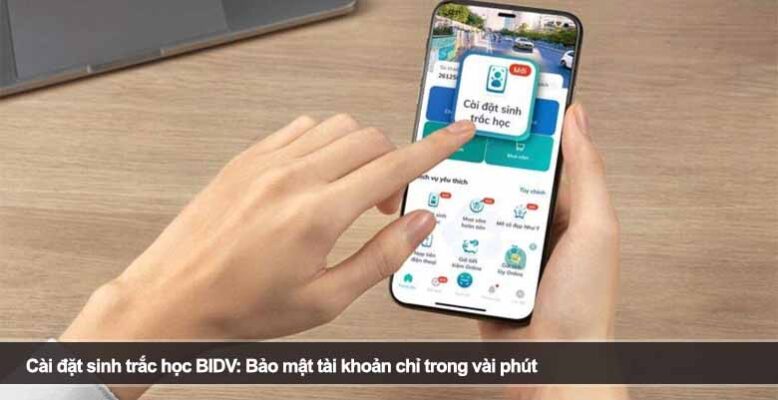 Cài đặt sinh trắc học BIDV: Bảo mật tài khoản chỉ trong vài phút