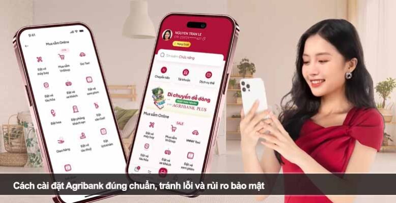 Cách cài đặt Agribank đúng chuẩn, tránh lỗi và rủi ro bảo mật