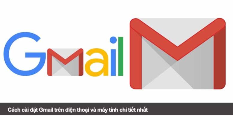 Cách cài đặt Gmail trên điện thoại và máy tính chi tiết nhất