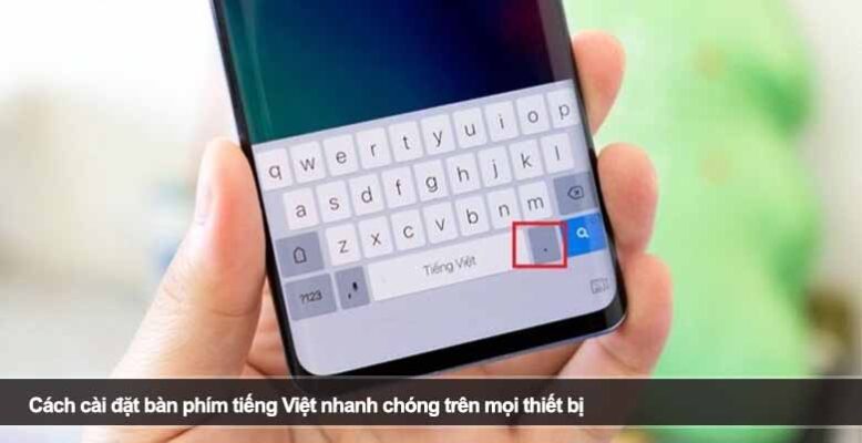 Cách cài đặt bàn phím tiếng Việt nhanh chóng trên mọi thiết bị