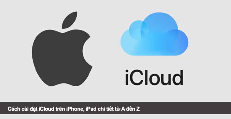 Cách cài đặt iCloud trên iPhone, iPad chi tiết từ A đến Z