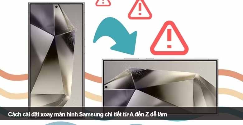 Cách cài đặt xoay màn hình Samsung chi tiết từ A đến Z dễ làm 