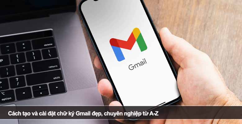 Cách tạo và cài đặt chữ ký Gmail đẹp, chuyên nghiệp từ A-Z