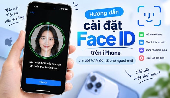 Hướng dẫn cài đặt Face ID trên iPhone chi tiết từ A đến Z cho người mới