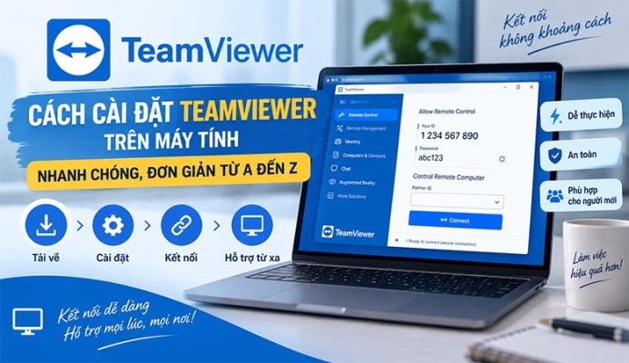 Cách cài đặt TeamViewer trên máy tính nhanh chóng, đơn giản từ A đến Z