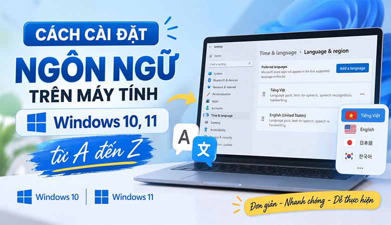 Cách cài đặt ngôn ngữ trên máy tính Windows 10, 11 từ A đến Z 