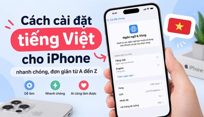 Cách cài đặt tiếng Việt cho iPhone nhanh chóng, đơn giản từ A đến Z
